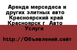 Аренда мерседеса и других элитных авто - Красноярский край, Красноярск г. Авто » Услуги   